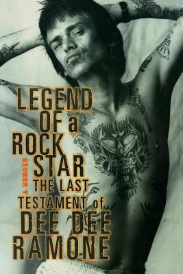 Legend of a Rock Star: A Memoir: The Last Testament of Dee Dee Ramone - Dee Dee Ramone
