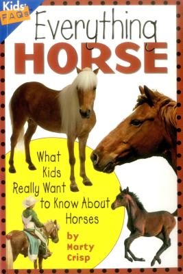 Everything Horse: What Kids Really Want to Know about Horses - Marty Crisp