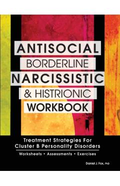 Antisocial, Borderline, Narcissistic and Histrionic Workbook: Treatment Strategies for Cluster B Personality Disorders - Daniel J. Fox