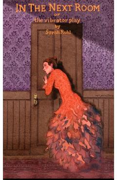 In the Next Room: Or the Vibrator Play - Sarah Ruhl