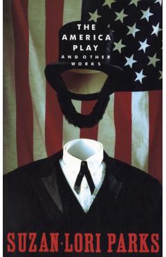 The America Play and Other Works - Suzan-lori Parks