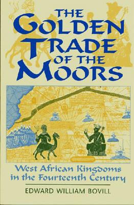 The Golden Trade of the Moors: West African Kingdoms in the Fourteenth Century - E. W. Bovill