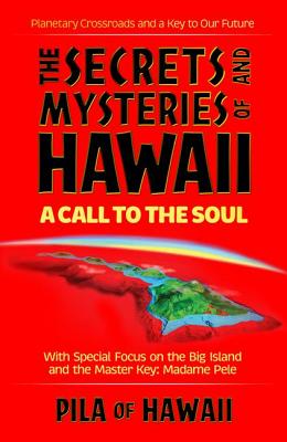 The Secrets and Mysteries of Hawaii: A Call to the Soul - Pila Of Hawaii