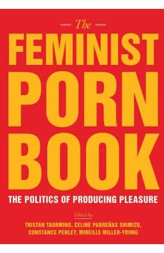 The Feminist Porn Book: The Politics of Producing Pleasure - Tristan Taormino