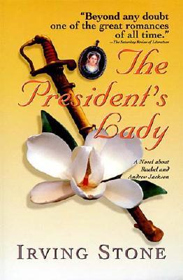The President's Lady: A Novel about Rachel and Andrew Jackson - Irving Stone