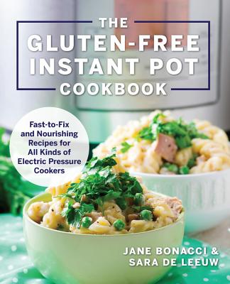 The Gluten-Free Instant Pot Cookbook: Fast to Fix and Nourishing Recipes for All Kinds of Electric Pressure Cookers - Jane Bonacci