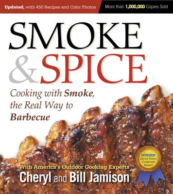 Smoke & Spice, Updated and Expanded 3rd Edition: Cooking with Smoke, the Real Way to Barbecue - Cheryl Jamison