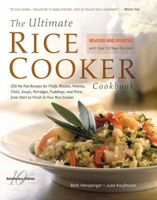 The Ultimate Rice Cooker Cookbook: 250 No-Fail Recipes for Pilafs, Risottos, Polenta, Chilis, Soups, Porridges, Puddings, and More, from Start to Fini - Beth Hensperger