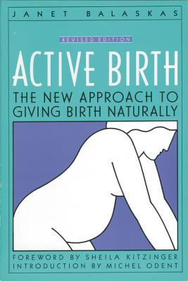 Active Birth - Revised Edition: The New Approach to Giving Birth Naturally - Janet Balaskas
