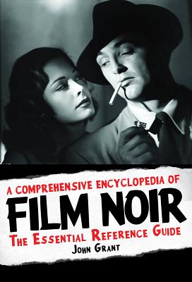 A Comprehensive Encyclopedia of Film Noir: The Essential Reference Guide - John Grant