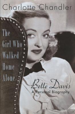 The Girl Who Walked Home Alone: Bette Davis, a Personal Biography - Charlotte Chandler