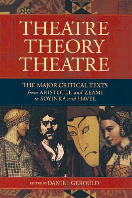 Theatre/Theory/Theatre: The Major Critical Texts from Aristotle and Zeami to Soyinka and Havel - Daniel Gerould