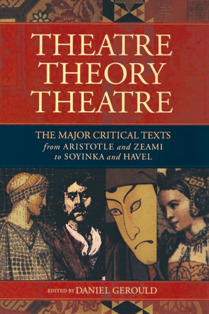 Theatre/Theory/Theatre: The Major Critical Texts from Aristotle and Zeami to Soyinka and Havel - Daniel Gerould