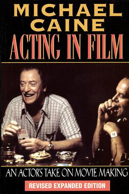 Acting in Film: An Actor's Take on Movie Making - Michael Caine