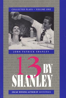 13 by Shanley: Thirteen Plays - John Patrick Shanley