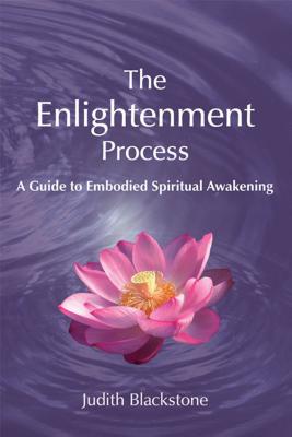 The Enlightenment Process: A Guide to Embodied Spiritual Awakening (Revised and Expanded) - Judith Blackstone