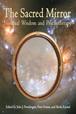 Sacred Mirror: Nondual Wisdom and Psychotherapy - John Prendergast