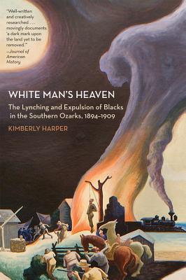White Man's Heaven: The Lynching and Expulsion of Blacks in the Southern Ozarks, 1894-1909 - Kimberly Harper