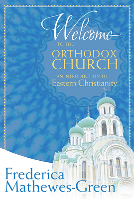 Welcome to the Orthodox Church: An Introduction to Eastern Christianity - Frederica Mathewes-green
