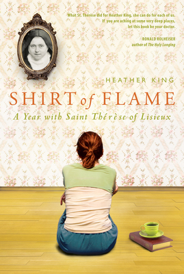 Shirt of Flame: A Year with St. Therese of Lisieux - Heather King