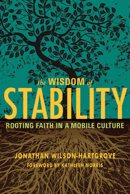 Wisdom of Stability: Rooting Faith in a Mobile Culture - Jonathan Wilson-hartgrove