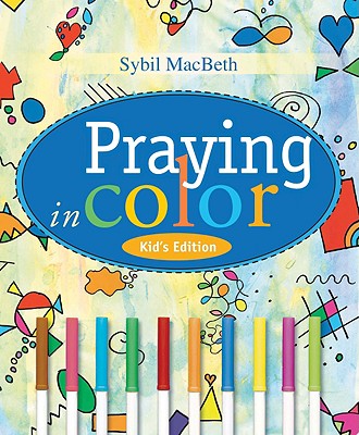 Praying in Color Kid's Edition - Sybil Macbeth