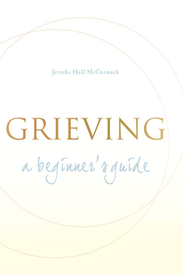 Grieving: A Beginner's Guide - Jerusha Hull Mccormack