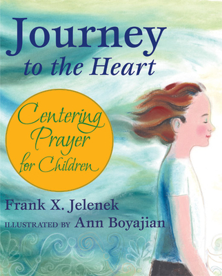 Journey to the Heart: Centering Prayer for Children - Frank Jelenek