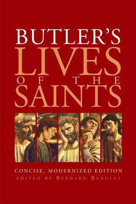 Butler's Lives of the Saints: Concise, Modernized Edition - Bernard Bangley