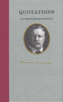 Quotations of Theodore Roosevelt - Theodore Roosevelt
