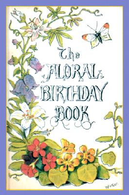 The Floral Birthday Book: Flowers and Their Emblems - William Foster