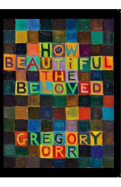 How Beautiful the Beloved - Gregory Orr