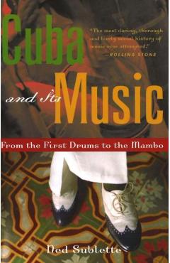 Cuba and Its Music: From the First Drums to the Mambo - Ned Sublette