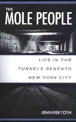 The Mole People: Life in the Tunnels Beneath New York City - Jennifer Toth