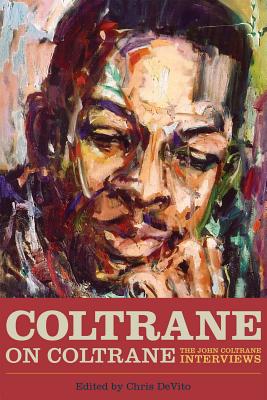 Coltrane on Coltrane: The John Coltrane Interviews - Chris Devito