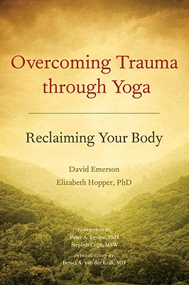 Overcoming Trauma Through Yoga: Reclaiming Your Body - David Emerson