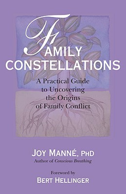 Family Constellations: A Practical Guide to Uncovering the Origins of Family Conflict - Joy Manne