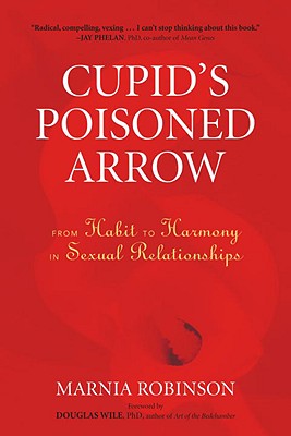 Cupid's Poisoned Arrow: From Habit to Harmony in Sexual Relationships - Marnia Robinson
