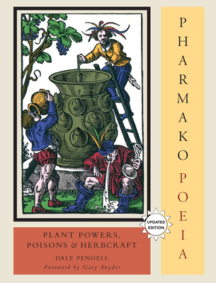 Pharmako/Poeia, Revised and Updated: Plant Powers, Poisons, and Herbcraft - Dale Pendell