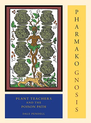 Pharmako/Gnosis, Revised and Updated: Plant Teachers and the Poison Path - Dale Pendell