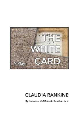 The White Card: A Play - Claudia Rankine