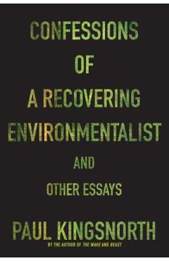 Confessions of a Recovering Environmentalist and Other Essays