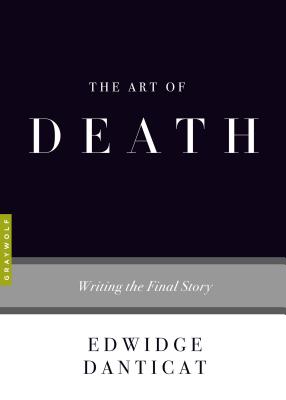 The Art of Death: Writing the Final Story - Edwidge Danticat