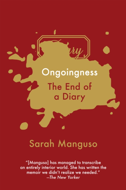 Ongoingness: The End of a Diary - Sarah Manguso