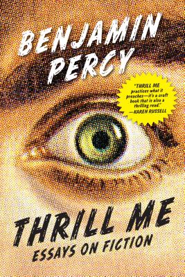 Thrill Me: Essays on Fiction - Benjamin Percy