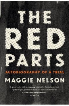The Red Parts: Autobiography of a Trial - Maggie Nelson