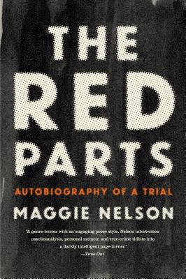 The Red Parts: Autobiography of a Trial - Maggie Nelson