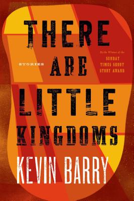 There Are Little Kingdoms - Kevin Barry