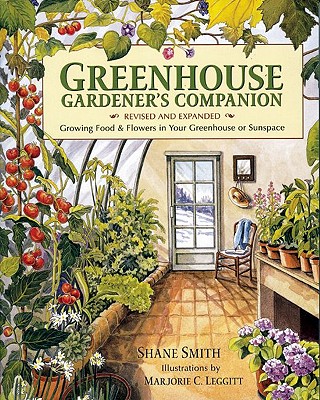 Greenhouse Gardener's Companion: Growing Food & Flowers in Your Greenhouse or Sunspace - Shane Smith