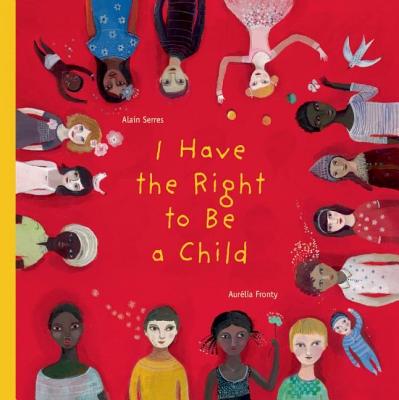 I Have the Right to Be a Child - Alain Serres